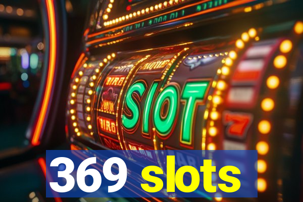 369 slots